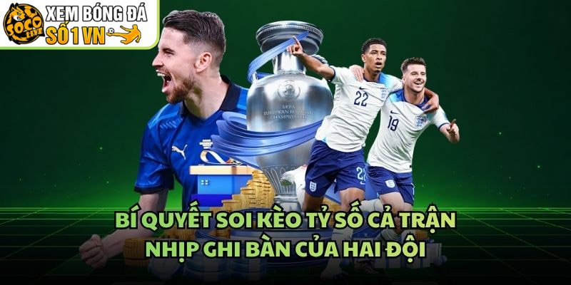 Bí Quyết Soi Kèo Tỷ Số Cả Trận – Nhịp Ghi Bàn Của Hai Đội