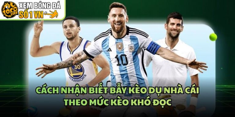 Cách Nhận Biết Bẫy Kèo Dụ Nhà Cái - Theo Mức Kèo Khó Đọc