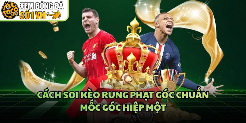 Cách Soi Kèo Rung Phạt Góc Chuẩn – Mốc Góc Hiệp Một