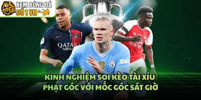 Kinh Nghiệm Soi Kèo Tài Xỉu Phạt Góc Với Mốc Góc Sát Giờ