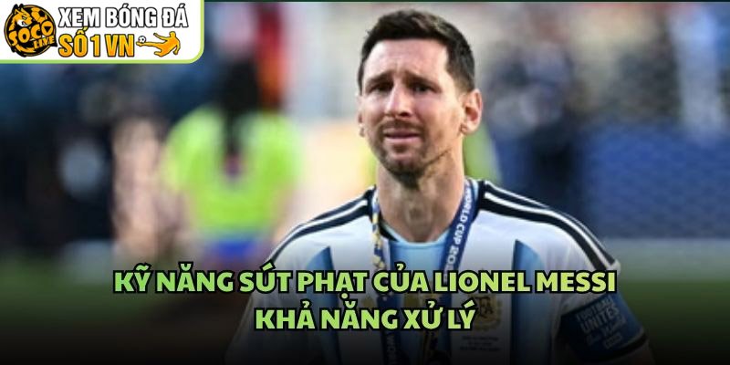 Kỹ Năng Sút Phạt Của Lionel Messi – Khả Năng Xử Lý