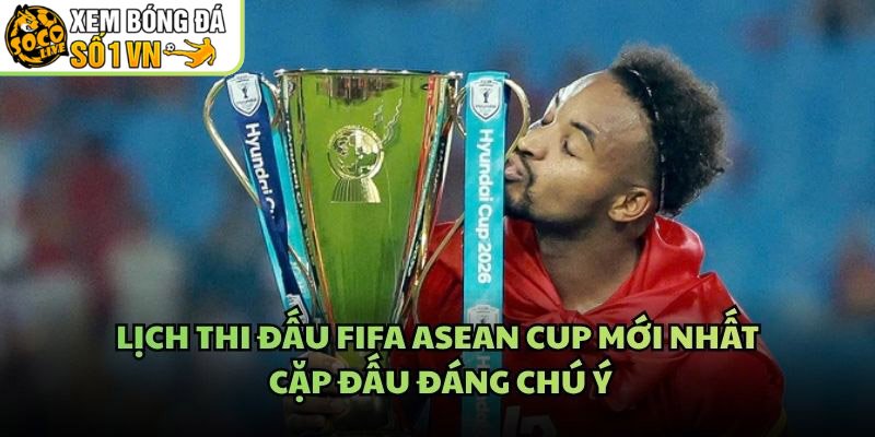 Lịch Thi Đấu FIFA Asean Cup Mới Nhất – Cặp Đấu Đáng Chú Ý