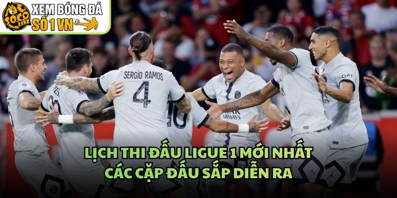 Lịch Thi Đấu Ligue 1 Mới Nhất – Các Cặp Đấu Sắp Diễn Ra