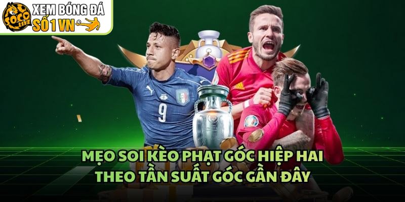 Mẹo Soi Kèo Phạt Góc Hiệp Hai – Theo Tần Suất Góc Gần Đây