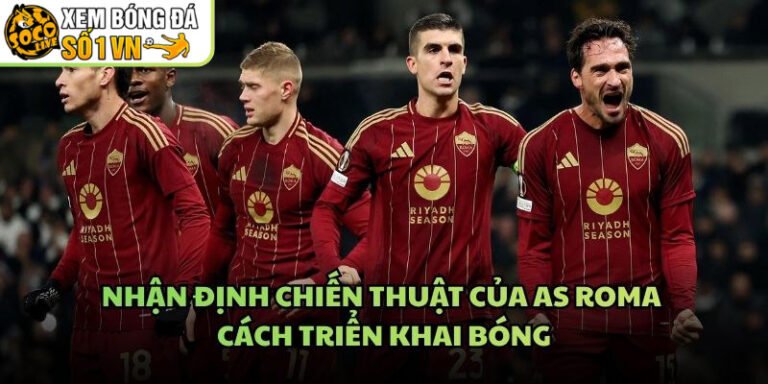 Nhận Định Chiến Thuật Của AS Roma - Cách Triển Khai Bóng