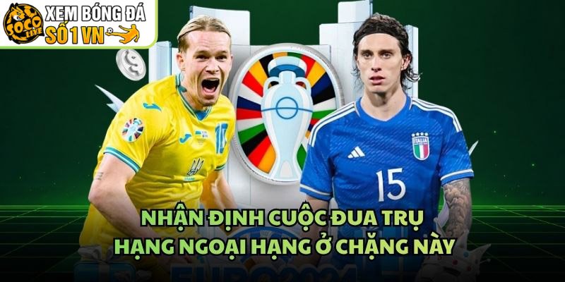 Nhận Định Cuộc Đua Trụ Hạng Ngoại Hạng Ở Chặng Này