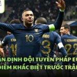 Nhận Định Đội Tuyển Pháp Euro - Điểm Khác Biệt Trước Trận