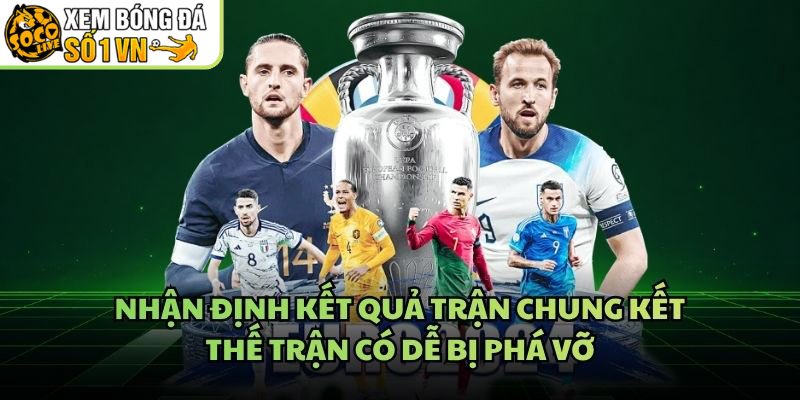 Nhận Định Kết Quả Trận Chung Kết - Thế Trận Có Dễ Bị Phá Vỡ