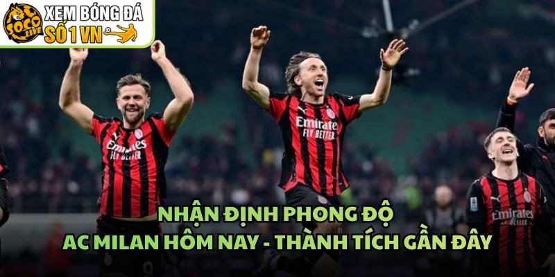 Nhận Định Phong Độ AC Milan Hôm Nay - Thành Tích Gần Đây