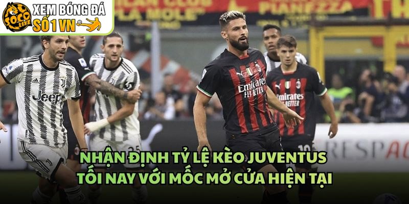 Nhận Định Tỷ Lệ Kèo Juventus Tối Nay Với Mốc Mở Cửa Hiện Tại