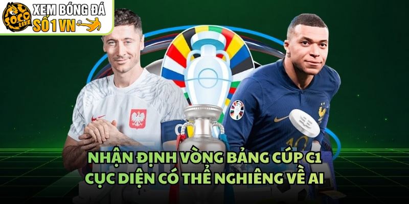 Nhận Định Vòng Bảng Cúp C1 - Cục Diện Có Thể Nghiêng Về Ai