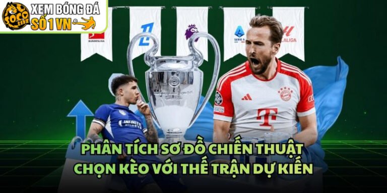 Phân Tích Sơ Đồ Chiến Thuật Chọn Kèo Với Thế Trận Dự Kiến