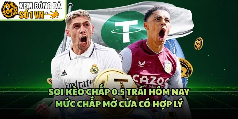 Soi Kèo Chấp 0.5 Trái Hôm Nay – Mức Chấp Mở Cửa Có Hợp Lý