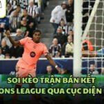 Soi Kèo Trận Bán Kết Champions League Qua Cục Diện Hiện Tại