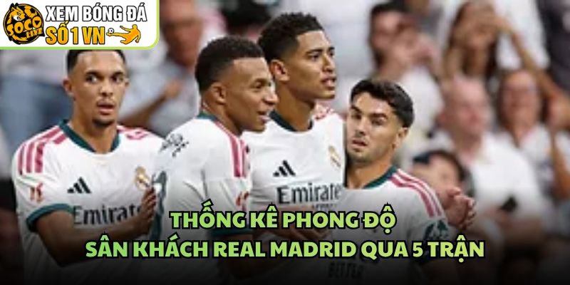 Thống Kê Phong Độ Sân Khách Real Madrid Qua 5 Trận
