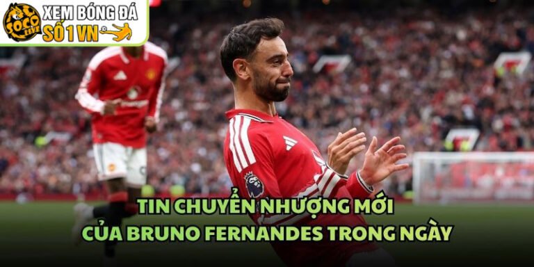 Tin Chuyển Nhượng Mới Của Bruno Fernandes Trong Ngày