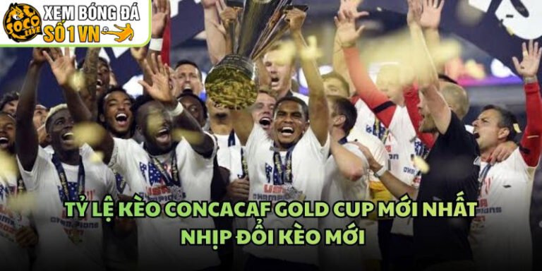 Tỷ Lệ Kèo CONCACAF Gold Cup Mới Nhất - Nhịp Đổi Kèo Mới