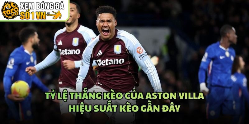 Tỷ Lệ Thắng Kèo Của Aston Villa – Hiệu Suất Kèo Gần Đây